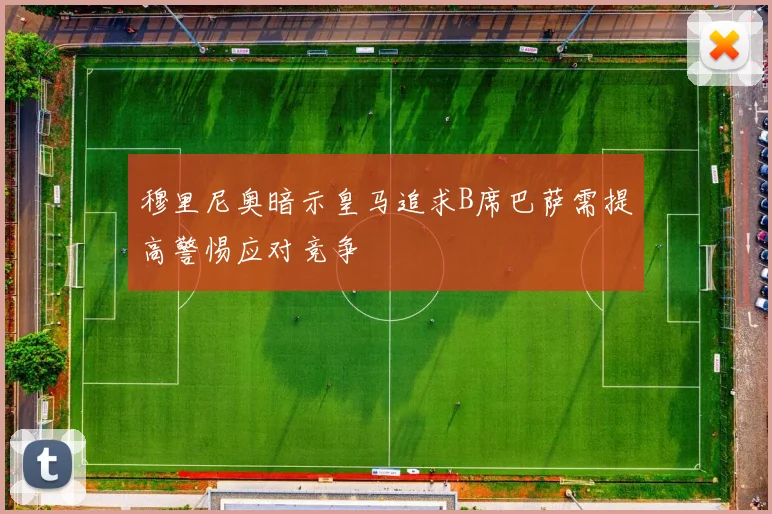 穆里尼奥暗示皇马追求B席巴萨需提高警惕应对竞争