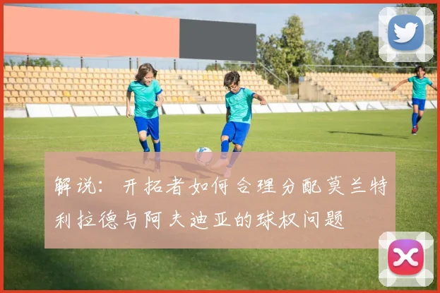 解说：开拓者如何合理分配莫兰特利拉德与阿夫迪亚的球权问题